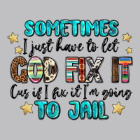 Sometimes I Just Have To Let God Fix It Cus If I F Long Sleeve Tee | Teevron