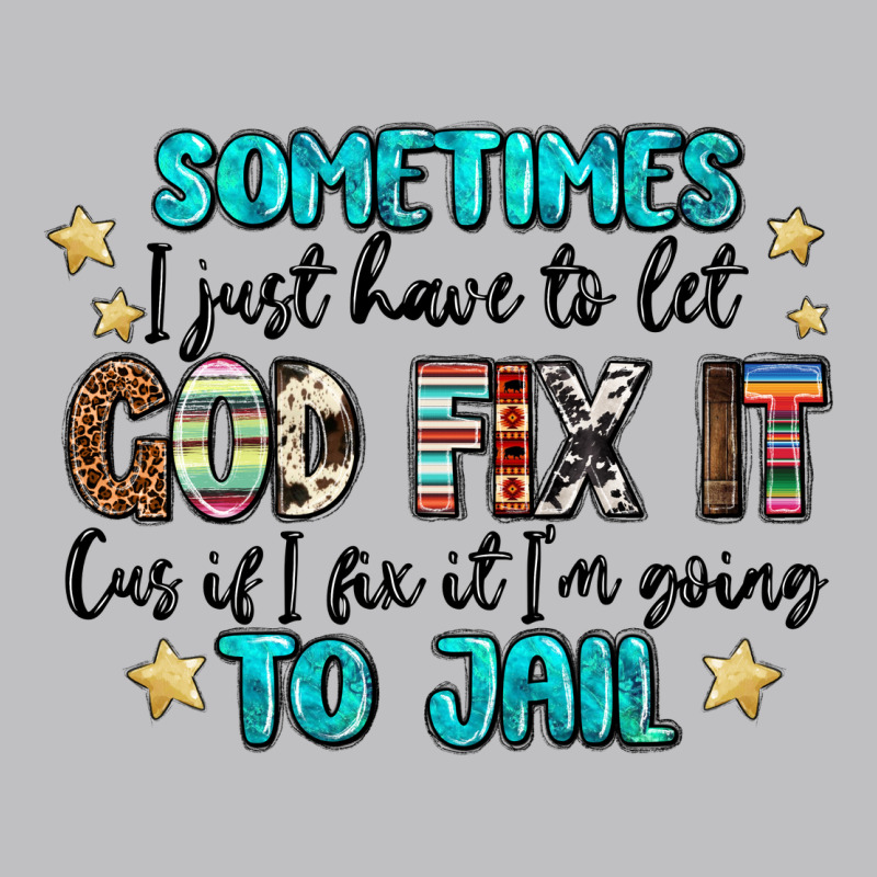 Sometimes I Just Have To Let God Fix It Cus If I F Long Sleeve Tee by MaliasSmallBusiness | Teevron