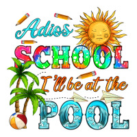 adios school i ll be at the pool | Teevron