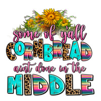 Some Of Yall Cornbread Aint Done In The Middle Premium Tee | Teevron