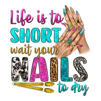 Life Is To Short Wait Your Nails To Dry Bbs Premium Tee | Teevron