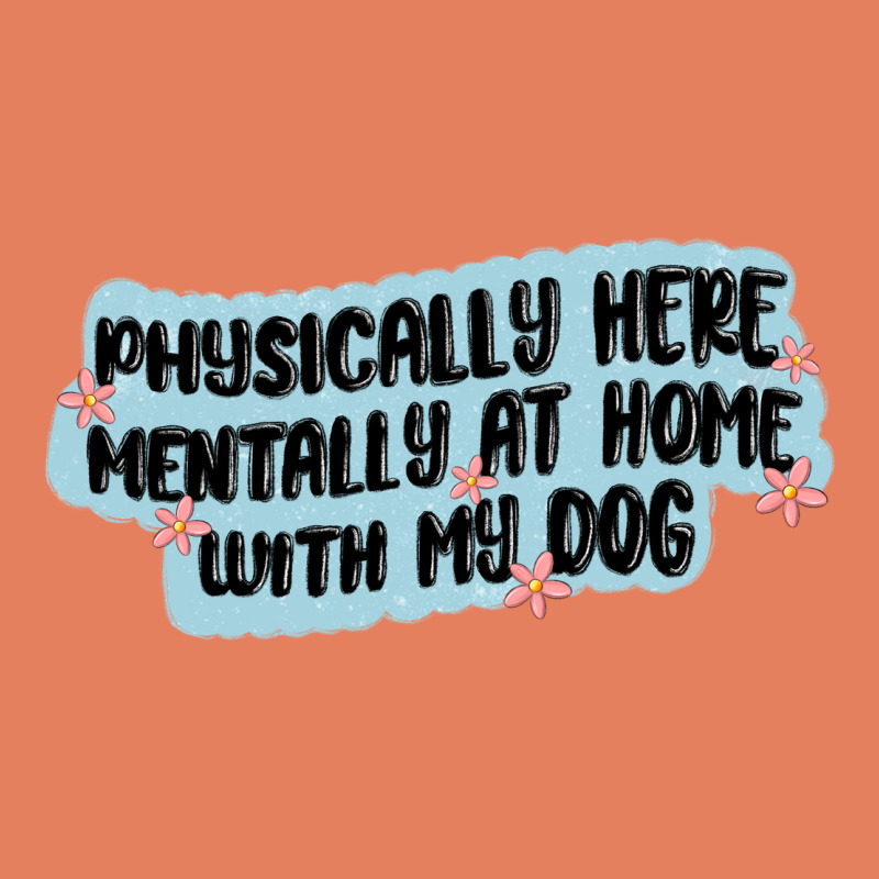 Physically Here Mentally At Home With My Dog Classic Tee by MaliasSmallBusiness | Teevron