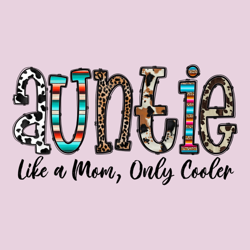 Auntie  Like A Mom, Only Cooler Ladies Tee by CowhideDigitalArt | Teevron