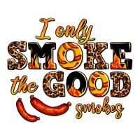 I Only Smoke The Good Smokes Premium Tee | Teevron