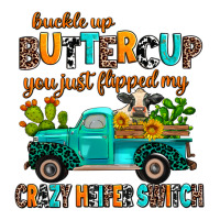 buckle up buttercup you just flipped my crazy heif | Teevron