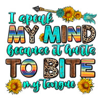 i speak my mind because it hurts to bite my tongue | Teevron