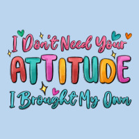 I Don't Need Your Attitude I Brought My Own Classic Tee | Teevron