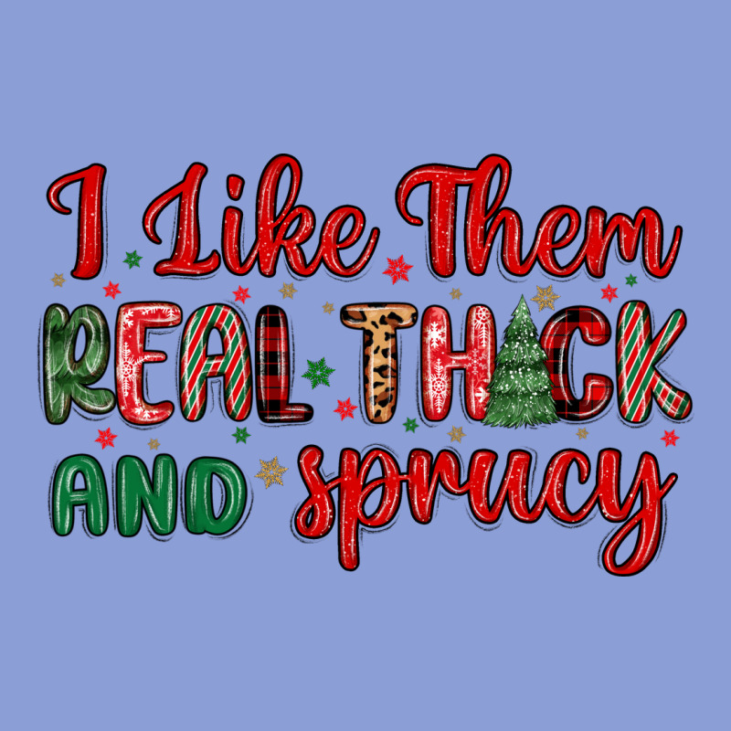 I Like Them Real Thick And Sprucy Long Sleeve Tee by MaliasSmallBusiness | Teevron