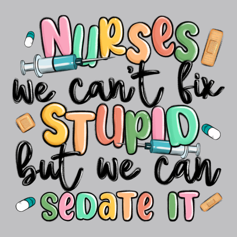 Nurses We Cant Fix Stupid Classic Tee by MaliasSmallBusiness | Teevron