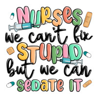 nurses we cant fix stupid | Teevron