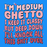Im Medium Ghetto I Keep It Classy But Deep Down Pn Classic Tee | Teevron