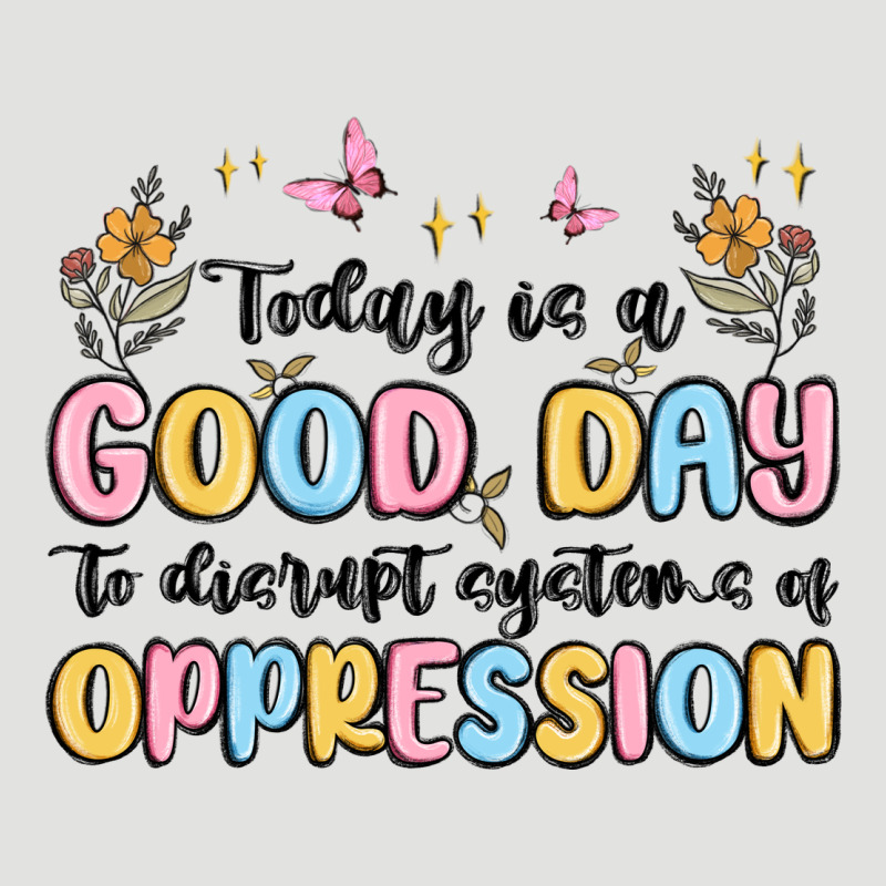 Today Is A Good Day To Disrupt Systems Of Oppressi Classic Tee by MaliasSmallBusiness | Teevron
