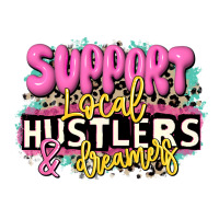 Support Local Hustlers And Dreamers Premium Tee | Teevron