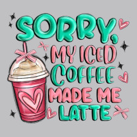 Sorry My Iced Coffee Made Me Latte Classic Tee | Teevron