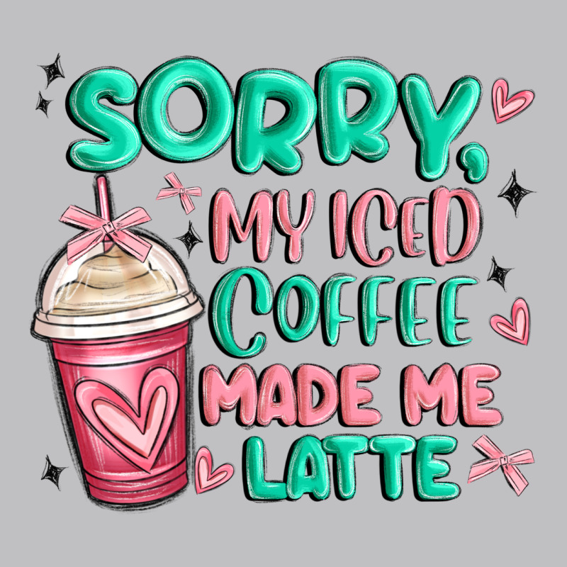 Sorry My Iced Coffee Made Me Latte Classic Tee by MaliasSmallBusiness | Teevron