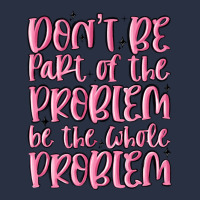 Don't Be Part Of The Problem Be The Whole Problem Heavyweight Sweatshirt | Teevron