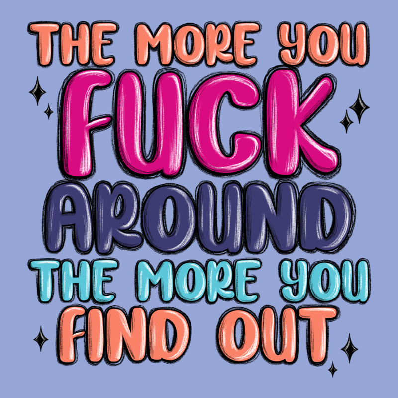 The More You Fuck Around The More You Find Out Classic Tee by MaliasSmallBusiness | Teevron