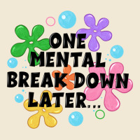 One Mental Break Down Later Premium Tee | Teevron