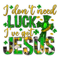 I Dont Need Luck Ive Got Jesus St. Patricks Day Ladies Tee | Teevron