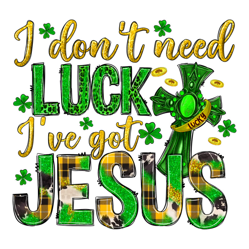 I Dont Need Luck Ive Got Jesus St. Patricks Day Ladies Tee by Neo Western | Teevron