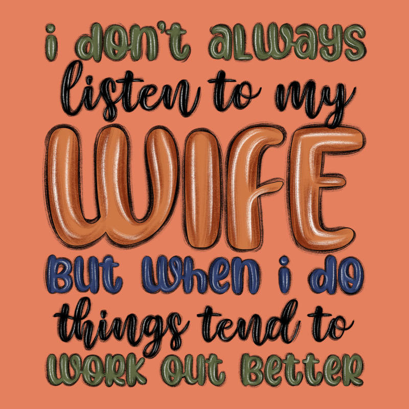 I Don T Always Listen To My Wife But When I Do Things Tend To Work Out Classic Tee by MaliasSmallBusiness | Teevron