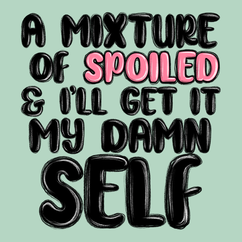 A Mixture Of Spoiled And Ill Get It My Damn Self Classic Tee by MaliasSmallBusiness | Teevron