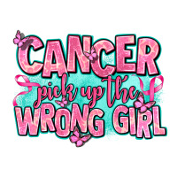 Cancer Pick Up The Wrong Girl Premium Tee | Teevron