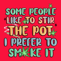 Some People Like To Stir The Pot I Prefer To Smoke Classic Tee | Teevron