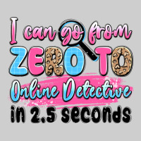I Can Go From Zero To Online Detective In 2.5 Seco Premium Tee | Teevron