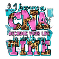 i became a cna because your life is worth my time | Teevron