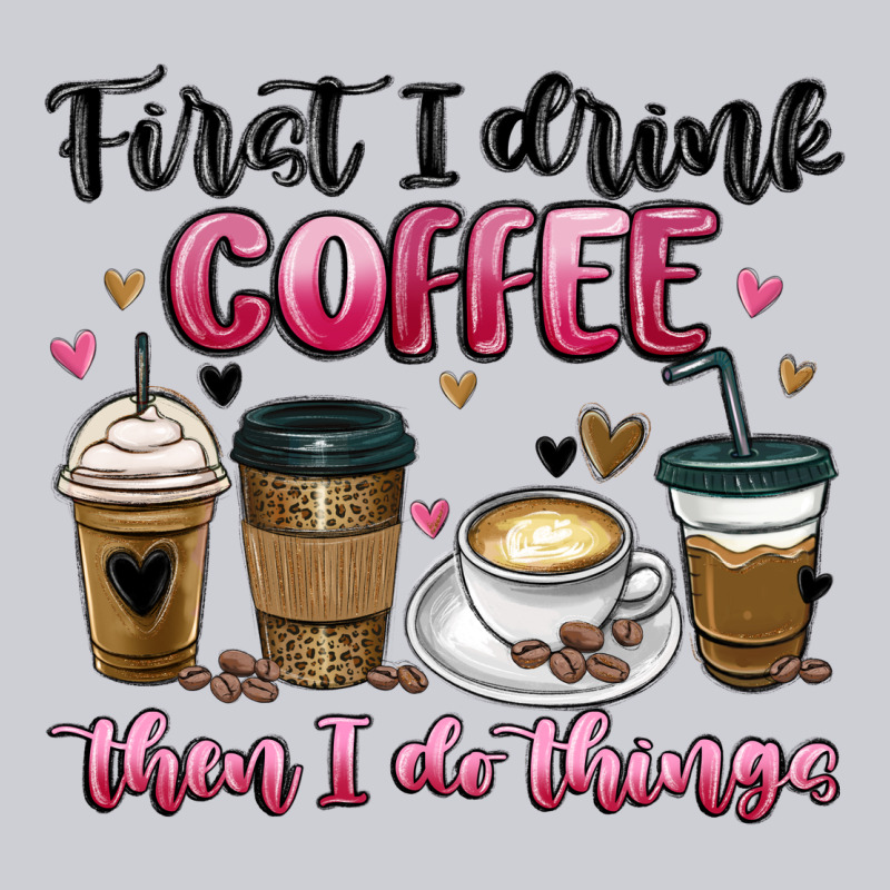 First I Drink Coffee Then I Do Things Heavyweight Sweatshirt by MaliasSmallBusiness | Teevron