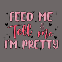 Feed Me And Tell Me Im Pretty Classic Tee | Teevron