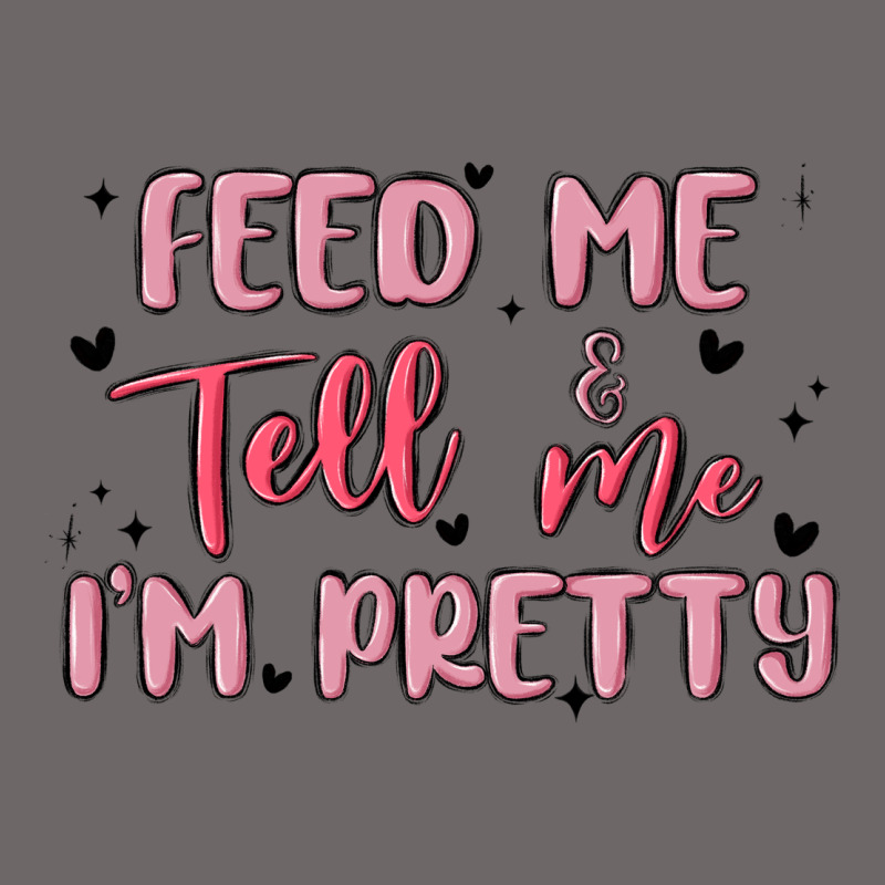 Feed Me And Tell Me Im Pretty Classic Tee by MaliasSmallBusiness | Teevron