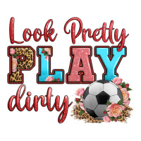 look pretty play dirty soccer | Teevron