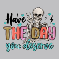 Have The Day You Deserve Long Sleeve Tee | Teevron