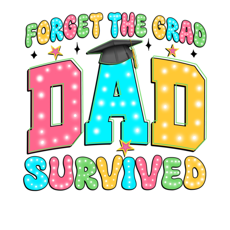 Forget The Grad Dad Survived Class Of 2024 Premium Tee by JahusDesignShop | Teevron