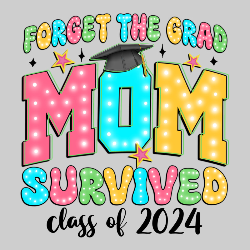 Forget The Grad Mom Survived Class Of 2024 Premium Tee by JahusDesignShop | Teevron