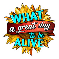what a great day to be alive | Teevron