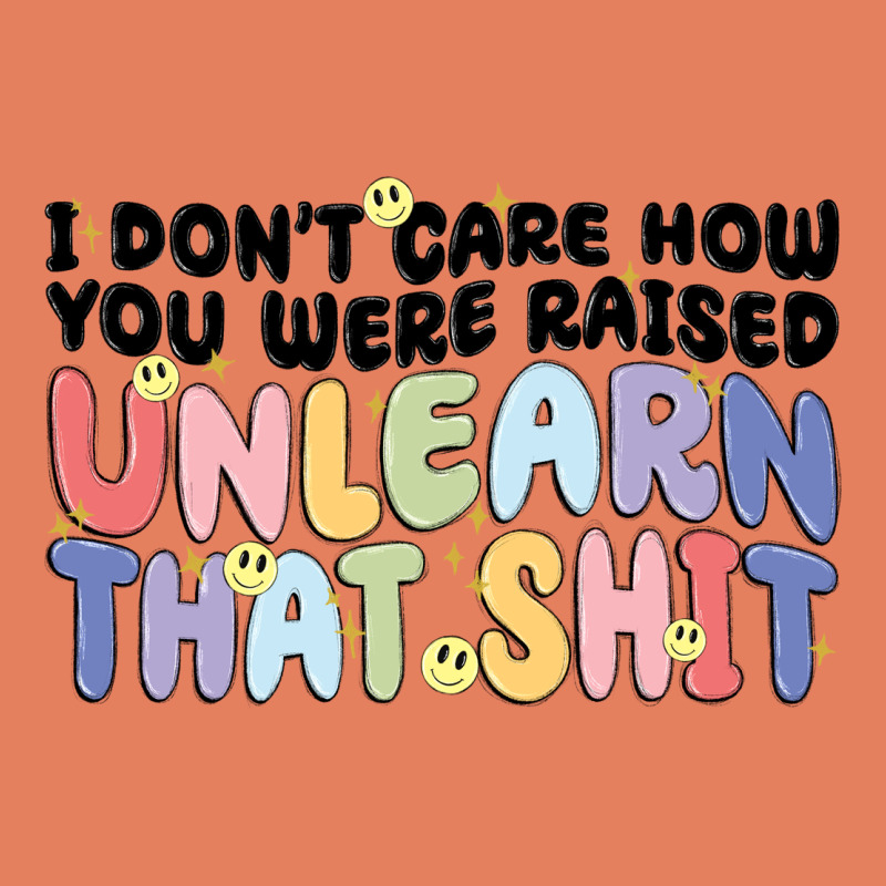 I Dont Care How You Were Raised Unlearn That Shit Classic Tee by MaliasSmallBusiness | Teevron