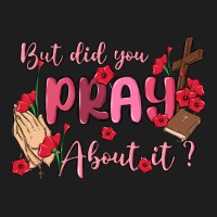 But Did You Pray About It Classic Tee | Teevron