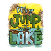 let's go jump in the lake | Teevron