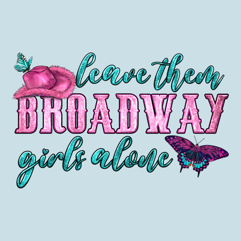 Leave Them Broadway Girls Alone Ladies Tee by HRA Design Shop | Teevron