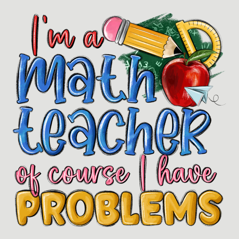 Im A Math Teacher Of Course I Have Problems Classic Tee by MaliasSmallBusiness | Teevron