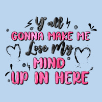 Y'all Gonna Make Me Lose My Mind Classic Tee | Teevron