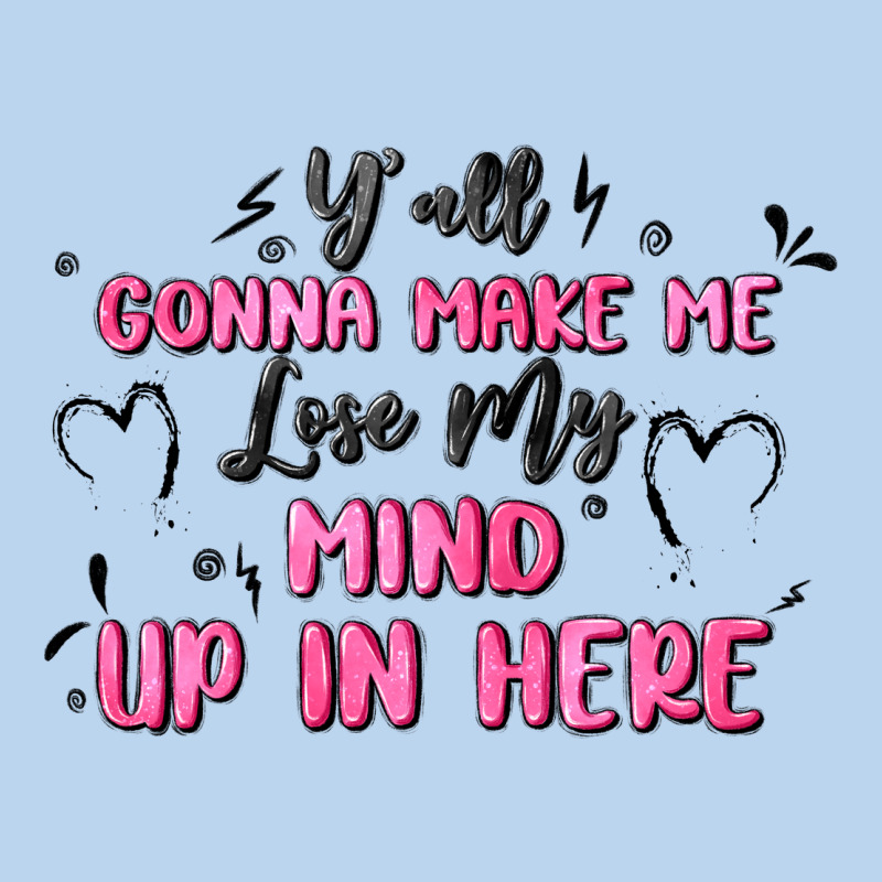 Y'all Gonna Make Me Lose My Mind Classic Tee by MaliasSmallBusiness | Teevron
