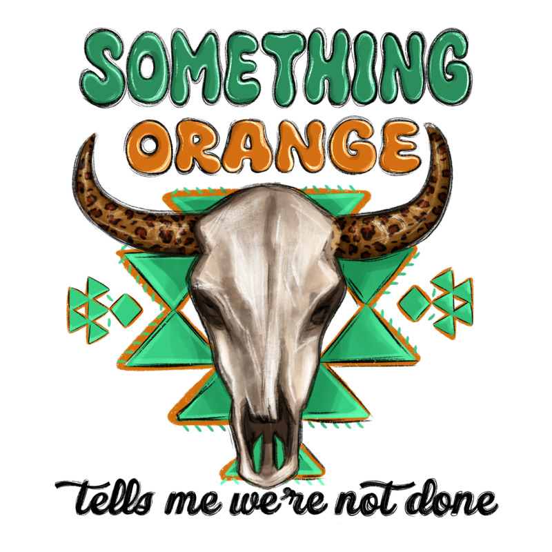 Something Orange Tells Me Were Not Done Long Sleeve Tee by MaliasSmallBusiness | Teevron