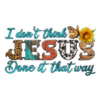 i don't think jesus done it that way | Teevron