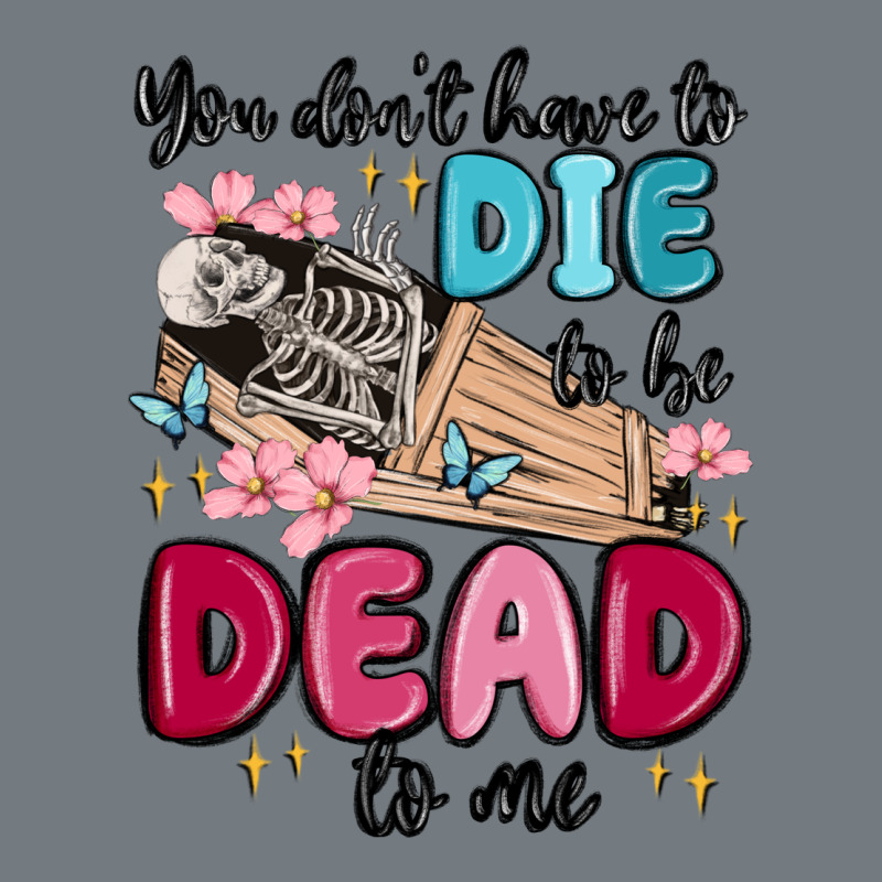 You Don't Have To Die To Be Dead To Me Heavyweight Sweatshirt by MaliasSmallBusiness | Teevron
