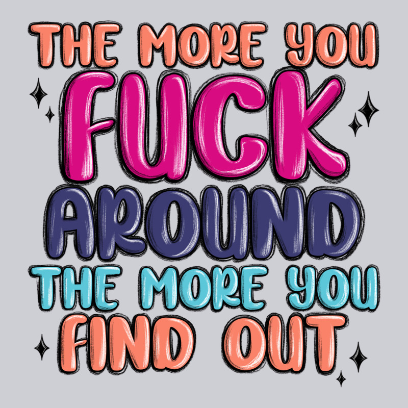 The More You Fuck Around The More You Find Out Heavyweight Sweatshirt by MaliasSmallBusiness | Teevron
