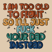 I'm Too Old To Fight So I'll Just Fuck Your Dad In Heavyweight Sweatshirt | Teevron